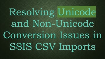 Resolving Unicode and Non-Unicode Conversion Issues in SSIS CSV Imports