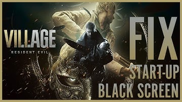 How to Fix Resident Evil 8 Village Black Screen Crashes on Start up ?