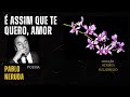 Poesia "É assim que te quero amor" [Pablo Neruda]