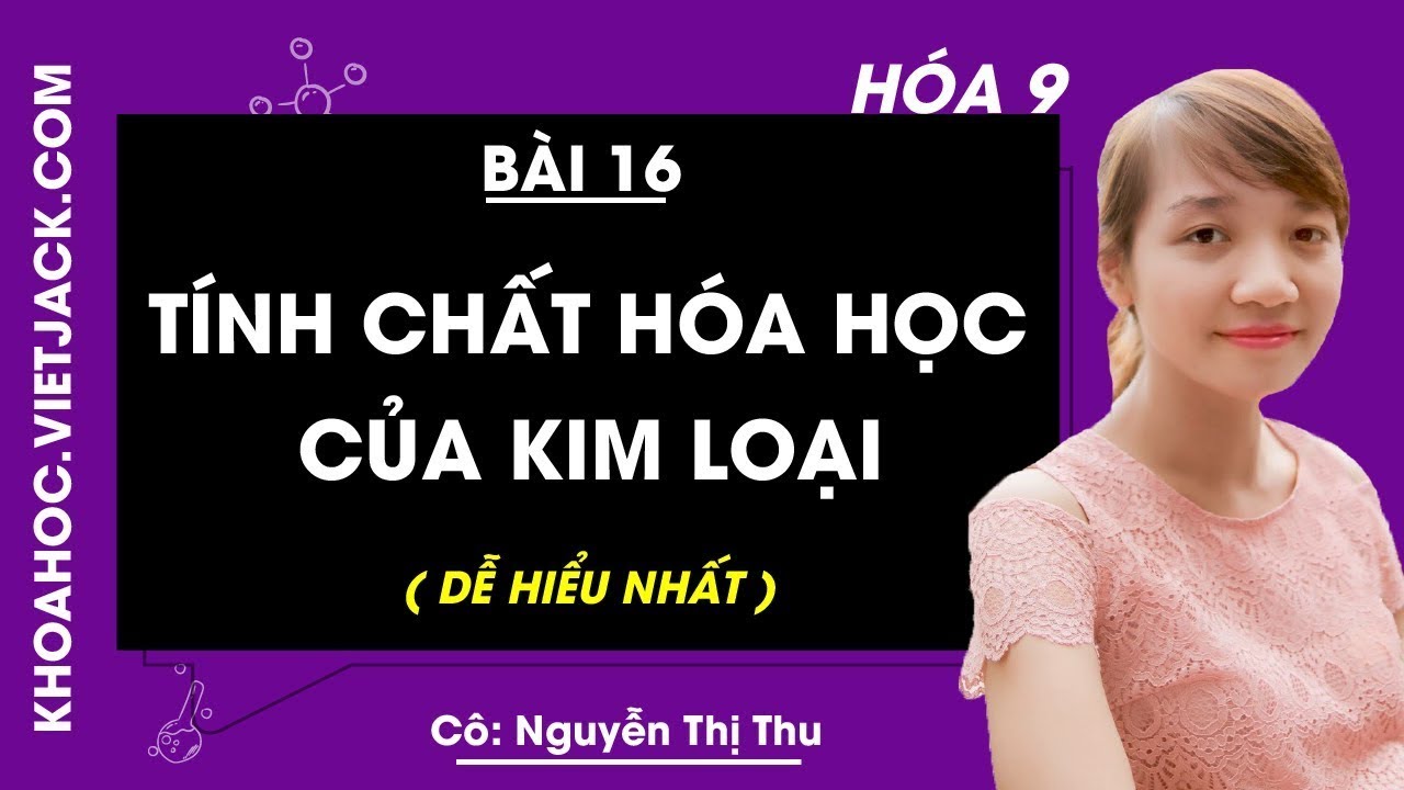Hóa học 9 - Bài 16 - Tính chất hóa học của kim loại -... - youtube
