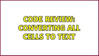 Code Review: Converting all cells to text (2 Solutions!!)