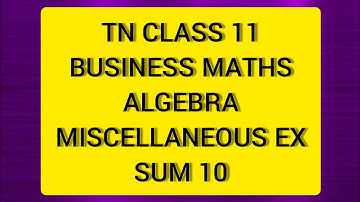 TN CLASS 11 BUSINESS MATHS ALGEBRA  MISCELLANEOUS EXERCISE SUM 10