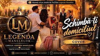 🎵 Schimbă-ți domiciliul – Cover | Legenda Manelelor