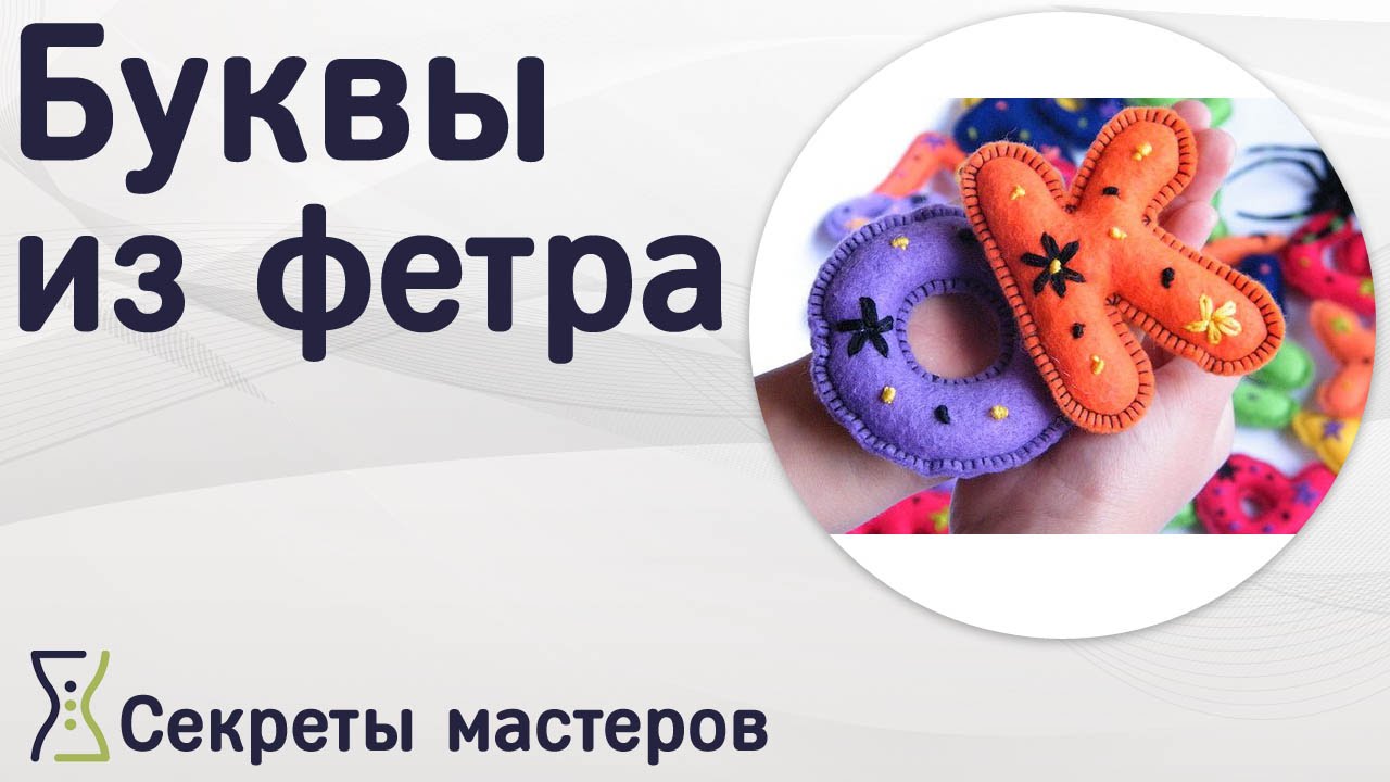 Буквы из фетра. Мастер-класс. Секреты Мастеров