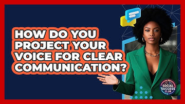 How Do You Project Your Voice For Clear Communication? - Social Success Club