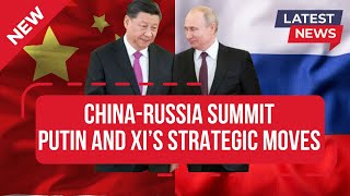 Putin and Xi in China: Summit Highlights and Global Impact