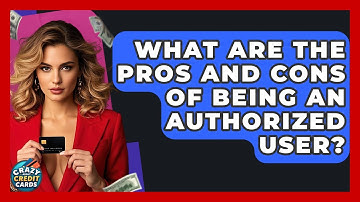 What Are The Pros And Cons Of Being An Authorized User? - Crazy About Credit Cards