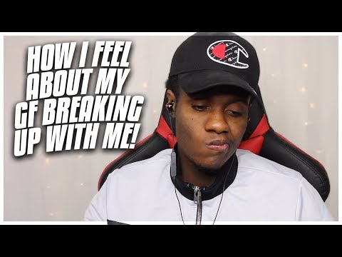 HOW I FEEL ABOUT MY GIRLFRIEND BREAKING UP WITH ME! - HOW I FEEL ABOUT MY GIRLFRIEND BREAKING UP WITH ME!