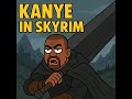 Kanye gets lost in Skyrim!