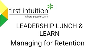 Leadership Lunch and Learn - Managing for Retention - First Intuition