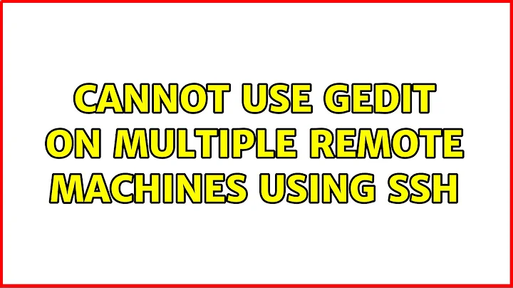 Ubuntu: Cannot use gedit on multiple remote machines using ssh (3 Solutions!!)