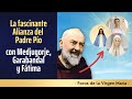 Las fascinante Alianza del Padre Pío con Medjugorje, Garabandal y Fátima