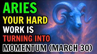 ARIES YOUR EFFORT TURNS INTO MOMENTUM EVERYTHING STARTS MOVING MARCH 30