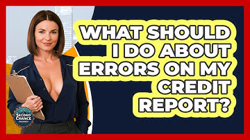 What Should I Do About Errors On My Credit Report? - Second Chance Journey