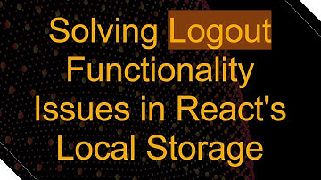 Solving Logout Functionality Issues in React