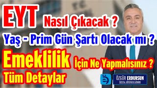 EYT Nasıl Çıkacak ? Yaş-Prim gün şartı olacak mı ? Emeklilik için ne yapmalısınız ? Tüm detaylar !