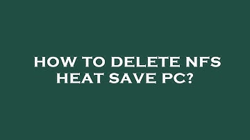 How to delete nfs heat save pc?