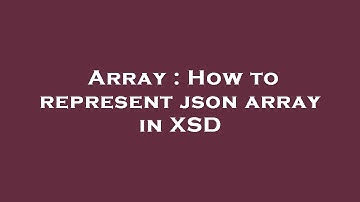 Array : How to represent json array in XSD