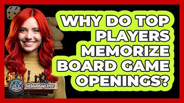 Why Do Top Players Memorize Board Game Openings? - The Board Game Xpert