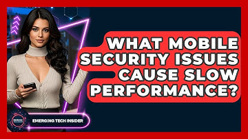 What Mobile Security Issues Cause Slow Performance? - Emerging Tech Insider