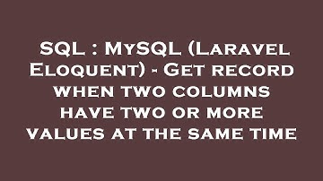 SQL : MySQL (Laravel Eloquent) - Get record when two columns have two or more values at the same tim