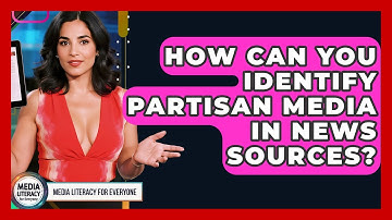 How Can You Identify Partisan Media In News Sources? - Media Literacy For Everyone