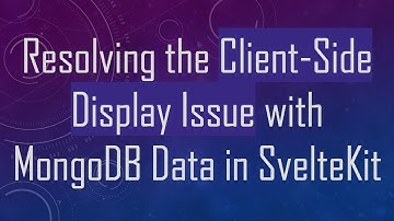 Resolving the Client-Side Display Issue with MongoDB Data in SvelteKit