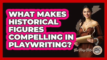 What Makes Historical Figures Compelling In Playwriting? - The Prose Path