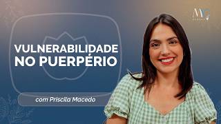 A VULNERABILIDADE NO PUERPÉRIO | Com Priscila Macedo | Mulher de Verdade | IPPTV