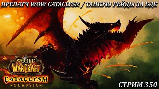 ПРЕПАТЧ WOW CATACLYSM / ТАНКУЮ РЕЙДЫ ЗА БДК ➤ СТРИМ 350 ➤ ВОВ КЛАССИК ➤ WORLD OF WARCRAFT CLASSIC