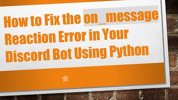 How to Fix the on_message Reaction Error in Your Discord Bot Using Python