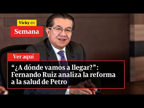 “¿A dónde vamos a llegar?”: Fernando Ruiz analiza la reforma a la salud de Petro | Vicky en Semana