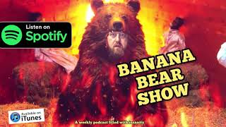 Banana Bear Show - Weekly Podcast Filled With Insanity (2)