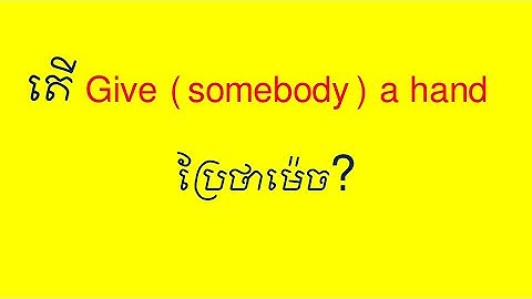 Give me a hand vs Give someone a hand meaning in Khmer by Socheat Thin