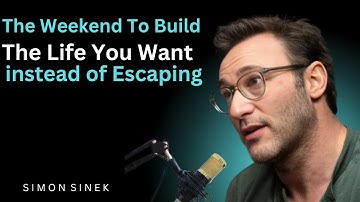Use the Weekend to Build the Life You Want, Instead || Best Motivational Speech By Simon Sinek