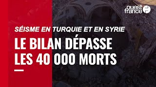 Séisme en Turquie et en Syrie : le bilan dépasse les 40 000 morts