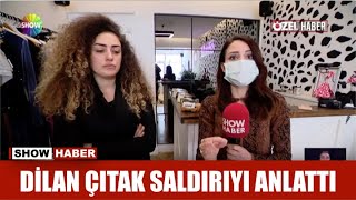 Dilan Çıtak Saldırıyı Anlattı