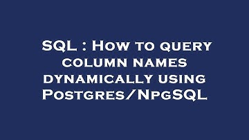 SQL : How to query column names dynamically using Postgres/NpgSQL