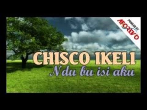 Chisco Ikeli Ndu Bu Isi Aku Latest 2017 Nigerian Highlife Music