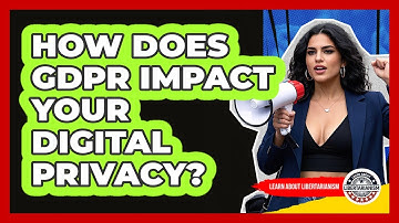 How Does GDPR Impact Your Digital Privacy? - Learn About Libertarianism