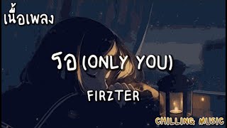 รอ (ONLY YOU) - FIRZTER [ เนื้อเพลง ]