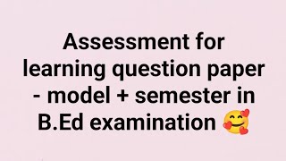 Assessment for learning question paper - model + semester in B.Ed examination 🥰