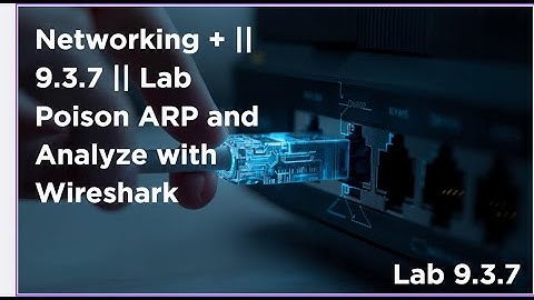 Networking + || 9.3.7 || Lab  Poison ARP and Analyze with Wireshark