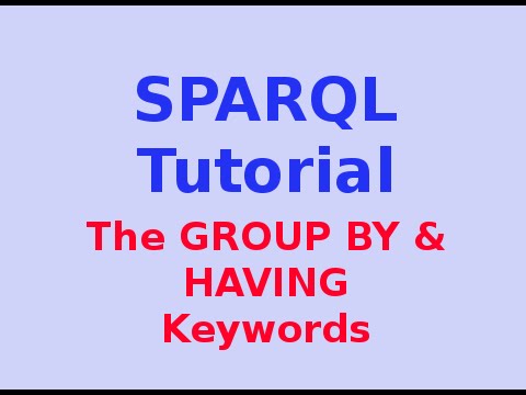 Simple SPARQL Tutorial 20/29: The GROUP BY & HAVING Keywords