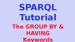 Simple SPARQL Tutorial 20/29: The GROUP BY & HAVING Keywords