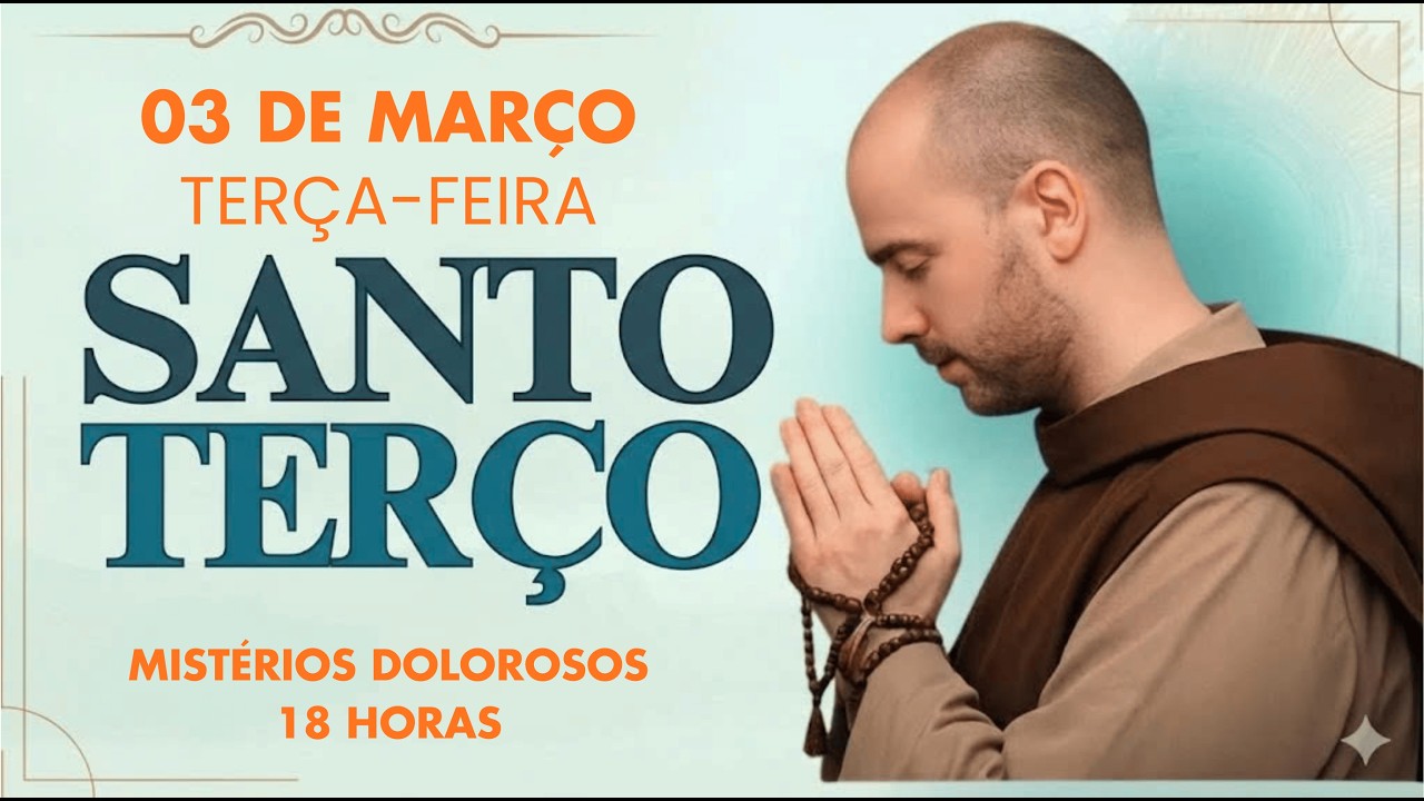 TERÇO DE HOJE - 03/03/2026 - TERÇA-FEIRA: MISTÉRIOS DOLOROSOS - 18 HORAS