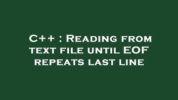 C++ : Reading from text file until EOF repeats last line