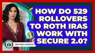 How Do 529 Rollovers To Roth IRAs Work With SECURE 2.0? - Smart Money Alternatives