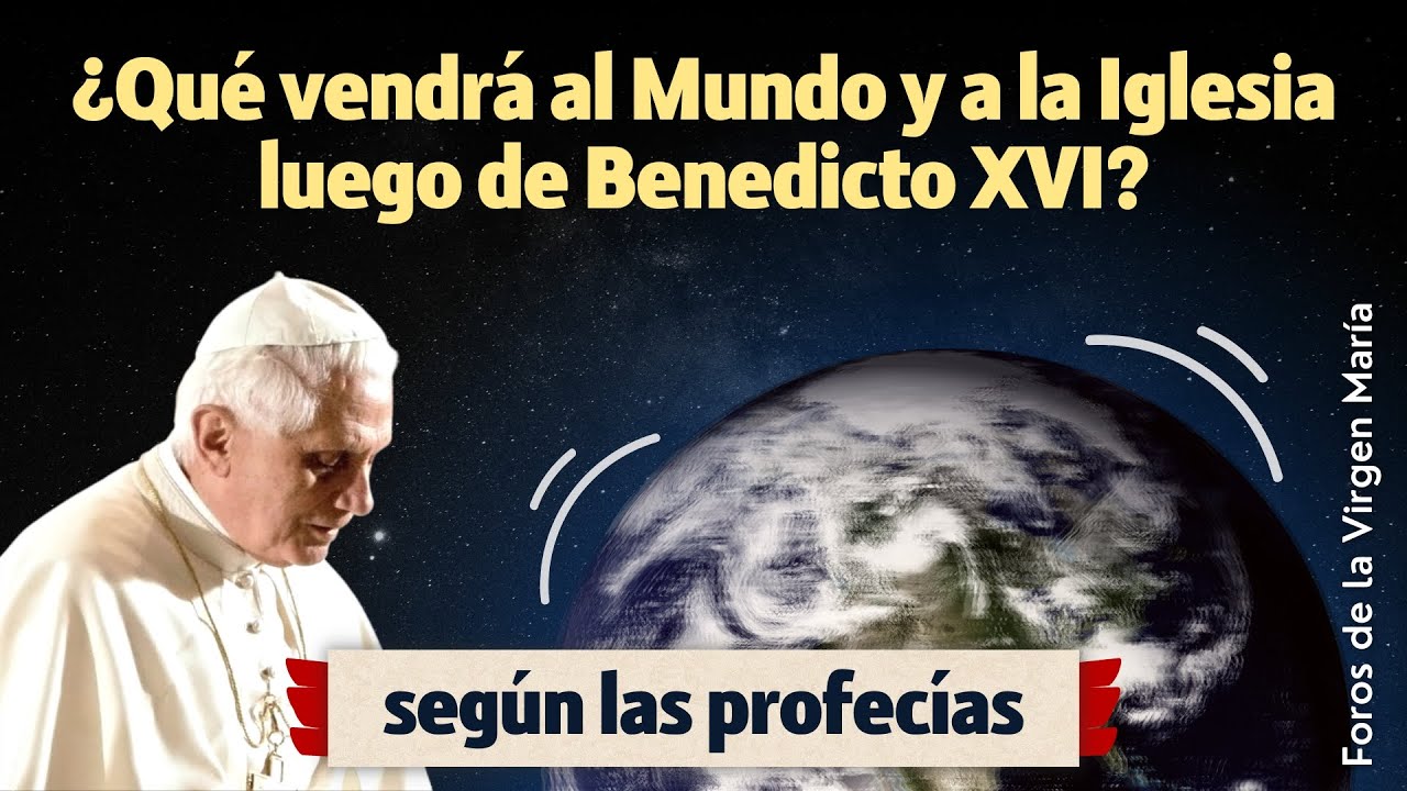 ¿Qué vendrá al mundo y a la Iglesia luego de Benedicto XVI [según las ...