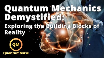 Quantum Mechanics Demystified: Exploring the Building Blocks of Reality